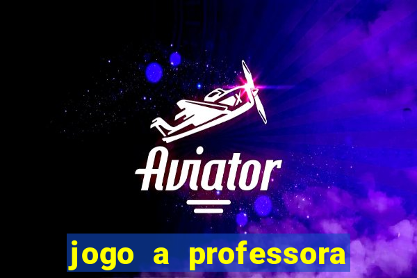 jogo a professora escola legal